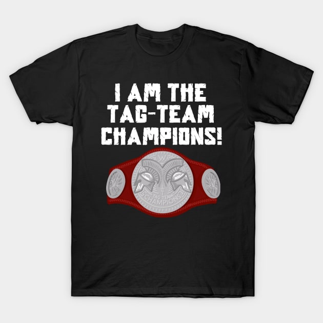 I Am The Tag-Team Champions - Raw Version T-Shirt by TeamEmmalee